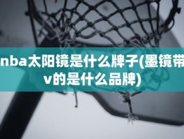 nba太阳镜是什么牌子(墨镜带v的是什么品牌)