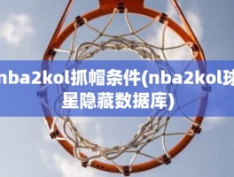 nba2kol抓帽条件(nba2kol球星隐藏数据库)