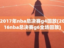 2017年nba总决赛g4回放(2016nba总决赛g6全场回放)