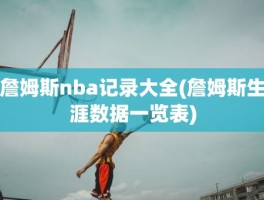 詹姆斯nba记录大全(詹姆斯生涯数据一览表)