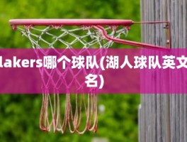 lakers哪个球队(湖人球队英文名)