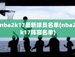 nba2k17最新球员名单(nba2k17阵容名单)