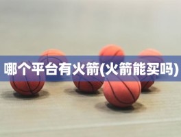 哪个平台有火箭(火箭能买吗)