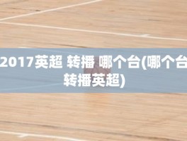 2017英超 转播 哪个台(哪个台转播英超)