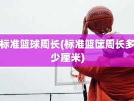 标准篮球周长(标准篮筐周长多少厘米)