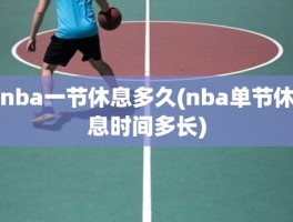 nba一节休息多久(nba单节休息时间多长)