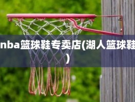 nba篮球鞋专卖店(湖人篮球鞋)