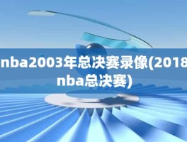 nba2003年总决赛录像(2018nba总决赛)