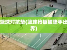 篮球对抗垫(篮球抢板被垫手出界)