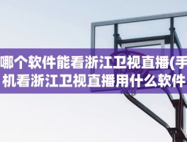 哪个软件能看浙江卫视直播(手机看浙江卫视直播用什么软件)
