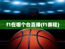 f1在哪个台直播(f1赛程)