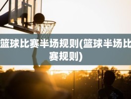 篮球比赛半场规则(篮球半场比赛规则)