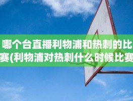 哪个台直播利物浦和热刺的比赛(利物浦对热刺什么时候比赛)