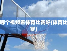 哪个视频看体育比赛好(体育比赛)