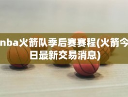 nba火箭队季后赛赛程(火箭今日最新交易消息)