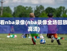 看nba录像(nba录像全场回放高清)