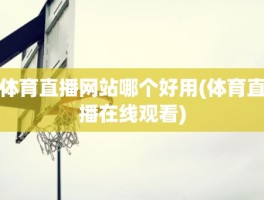 体育直播网站哪个好用(体育直播在线观看)