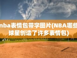 nba表情包带字图片(NBA哪些球星创造了许多表情包)