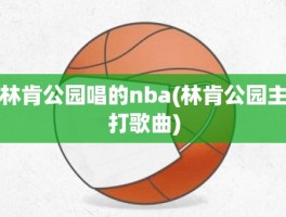 林肯公园唱的nba(林肯公园主打歌曲)