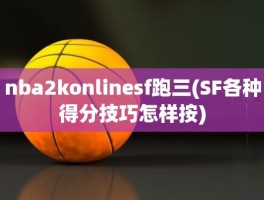 nba2konlinesf跑三(SF各种得分技巧怎样按)