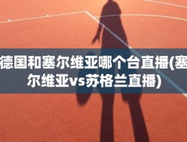 德国和塞尔维亚哪个台直播(塞尔维亚vs苏格兰直播)