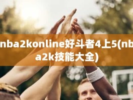 nba2konline好斗者4上5(nba2k技能大全)