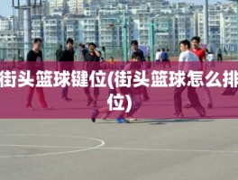 街头篮球键位(街头篮球怎么排位)