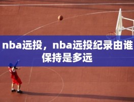 nba远投，nba远投纪录由谁保持是多远