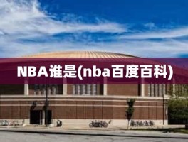 NBA谁是(nba百度百科)