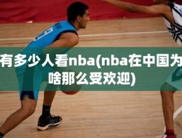 有多少人看nba(nba在中国为啥那么受欢迎)
