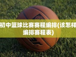 初中篮球比赛赛程编排(该怎样编排赛程表)