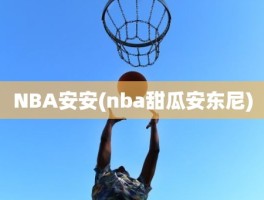 NBA安安(nba甜瓜安东尼)