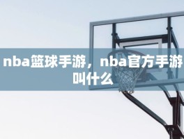 nba篮球手游，nba官方手游叫什么