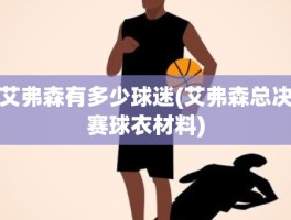 艾弗森有多少球迷(艾弗森总决赛球衣材料)