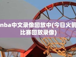 nba中文录像回放中(今日火箭比赛回放录像)