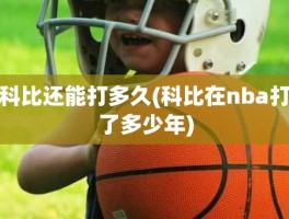 科比还能打多久(科比在nba打了多少年)