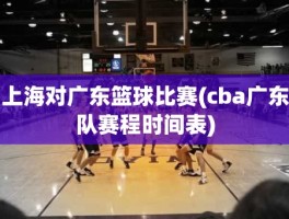 上海对广东篮球比赛(cba广东队赛程时间表)