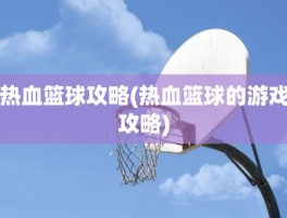 热血篮球攻略(热血篮球的游戏攻略)