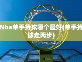 Nba单手持球哪个最好(单手持球走两步)