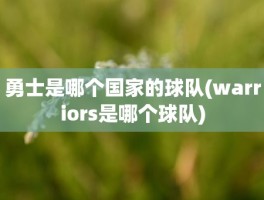 勇士是哪个国家的球队(warriors是哪个球队)