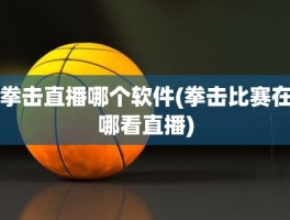 拳击直播哪个软件(拳击比赛在哪看直播)
