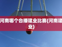 河南哪个台播建业比赛(河南建业)