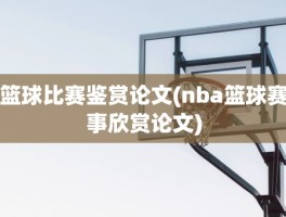 篮球比赛鉴赏论文(nba篮球赛事欣赏论文)