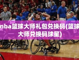 nba篮球大师礼包兑换码(篮球大师兑换码球星)