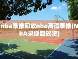 nba录像回放nba高清录像(NBA录像回放吧)