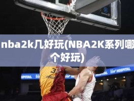 nba2k几好玩(NBA2K系列哪个好玩)