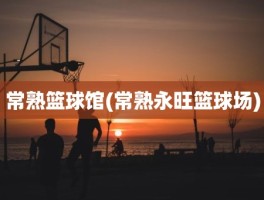 常熟篮球馆(常熟永旺篮球场)