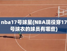 nba17号球星(NBA现役穿17号球衣的球员有哪些)