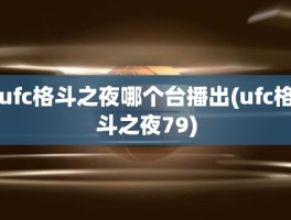 ufc格斗之夜哪个台播出(ufc格斗之夜79)