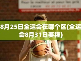 8月25日全运会在哪个区(全运会8月31日赛程)